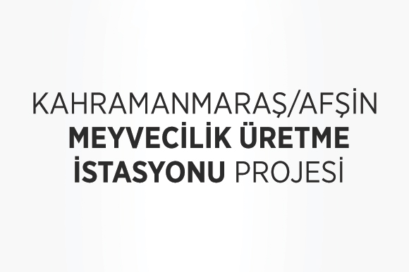 KAHRAMANMARAŞ/AFŞİN MEYVECİLİK ÜRETME İSTASYONU PROJESİ